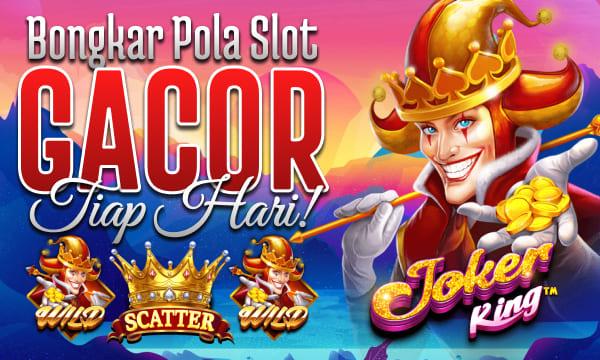 Joker King Bisa Deposit Dana Bongkar Pola Slot Gacor Saben Dina ing Taun 2025